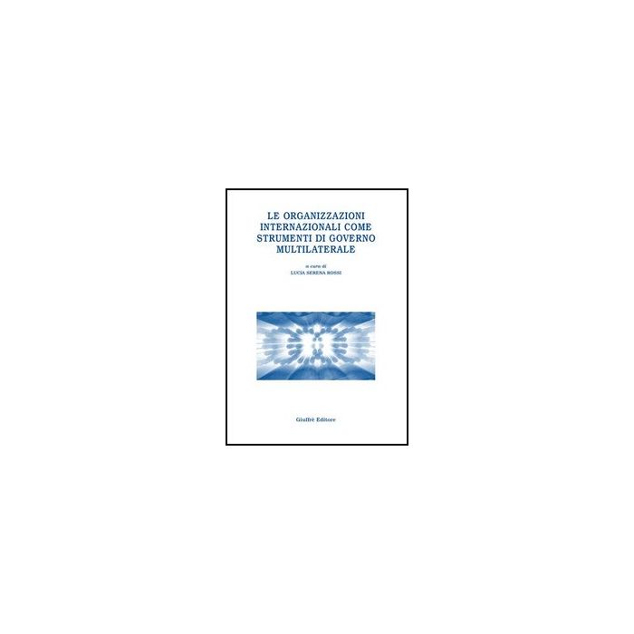 Le Organizzazioni Internazionali Come Strumenti Di Governo Multilaterale - Rossi L. S. - Giuffre' - 9788814131189 Le Organizzazioni Internazionali Come Strumenti Di Governo Multilaterale - Rossi L. S. - Giuffre' - 9788814131189
