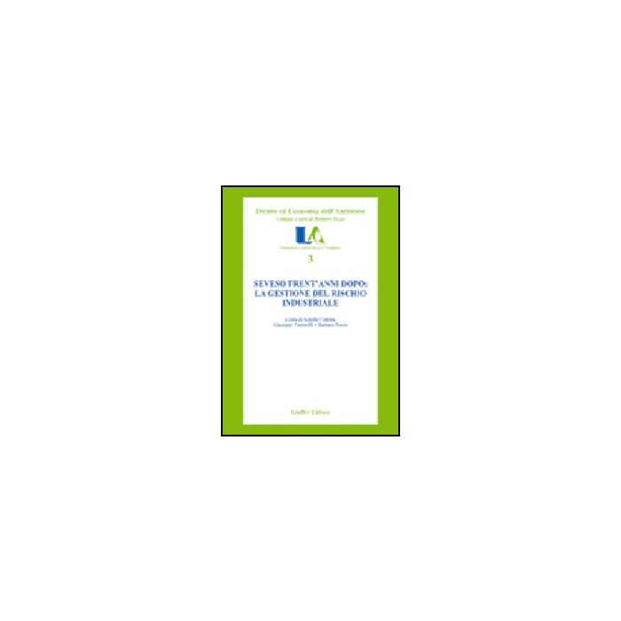 Seveso Trent'anni Dopo: La Gestione Del Rischio Industriale - Cutrera A. ; Pastorelli G. ; Pozzo B. - Giuffre' - 9788814131431 Seveso Trent'anni Dopo: La Gestione Del Rischio Industriale - Cutrera A. ; Pastorelli G. ; Pozzo B. - Giuffre' - 9788814131431