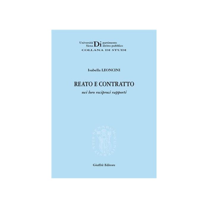 Reato E Contratto Nei Loro Reciproci Rapporti - Leoncini Isabella - Giuffre' - 9788814131455 Reato E Contratto Nei Loro Reciproci Rapporti - Leoncini Isabella - Giuffre' - 9788814131455