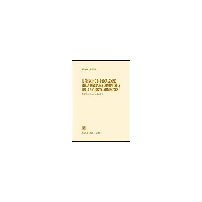 Il Principio Di Precauzione Nella Disciplina Comunitaria Della Sicurezza Alimentare - Sollini Matteo - Giuffre' - 9788814132063 Il Principio Di Precauzione Nella Disciplina Comunitaria Della Sicurezza Alimentare - Sollini Matteo - Giuffre' - 9788814132063