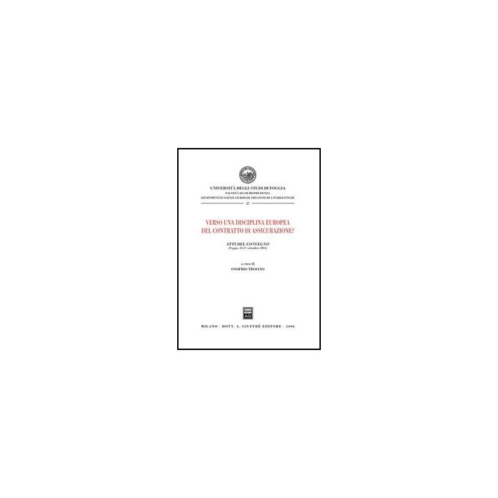 Verso Una Disciplina Europea Del Contratto Di Assicurazione? Atti Del Convegno  (foggia, 16-17 Settembre 2005) - Troiano O.  - Giuffre' - 9788814132100