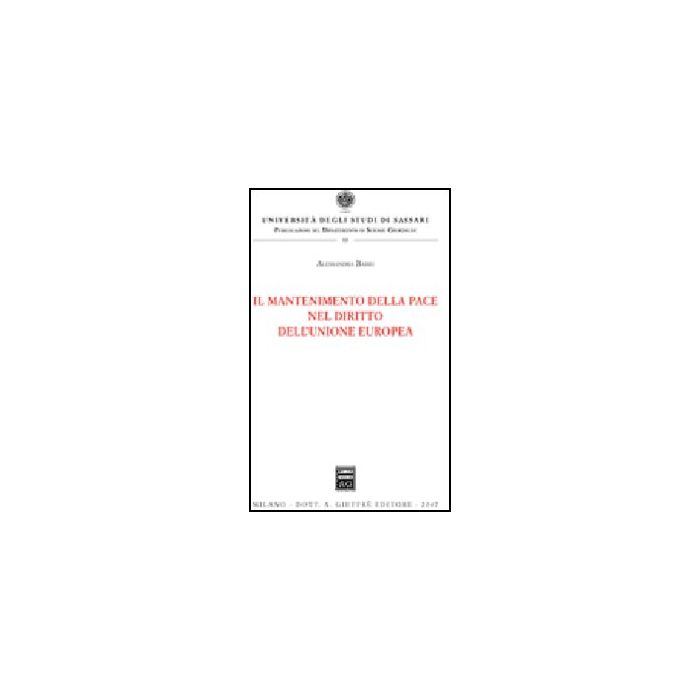 Il Mantenimento Della Pace Nel Diritto Dell'unione Europea - Bassu Alessandra - Giuffre' - 9788814133039 Il Mantenimento Della Pace Nel Diritto Dell'unione Europea - Bassu Alessandra - Giuffre' - 9788814133039