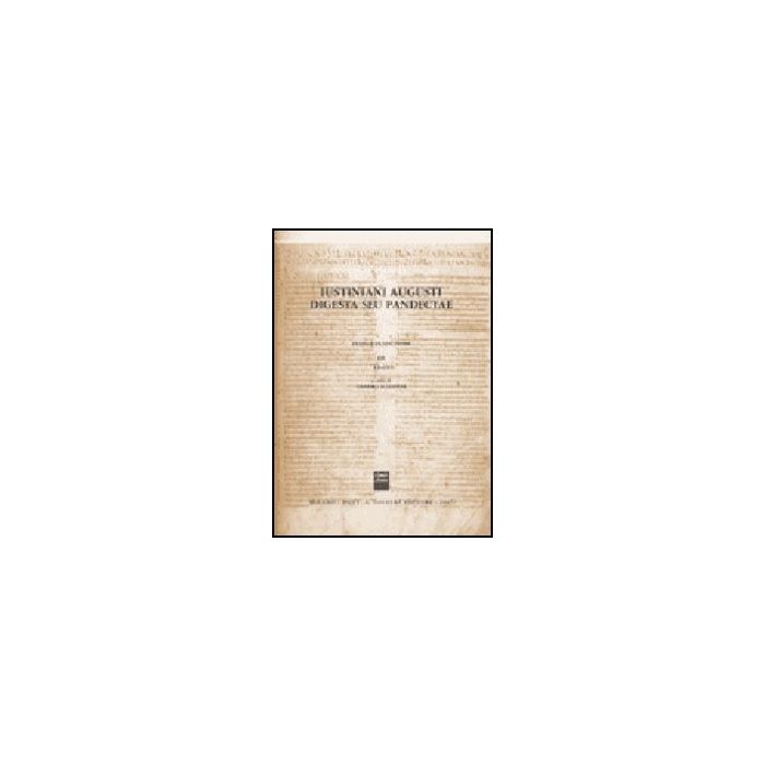 Iustiniani Augusti Digesta Seu Pandectae. Digesti O Pandette Dell'imperatore  Giustiniano. Testo E Traduzione - Schipani S.  - Giuffre' - 9788814133046 Iustiniani Augusti Digesta Seu Pandectae. Digesti O Pandette Dell'imperatore  Giustiniano. Testo E Traduzione - Schipani S.  - Giuffre' - 9788814133046