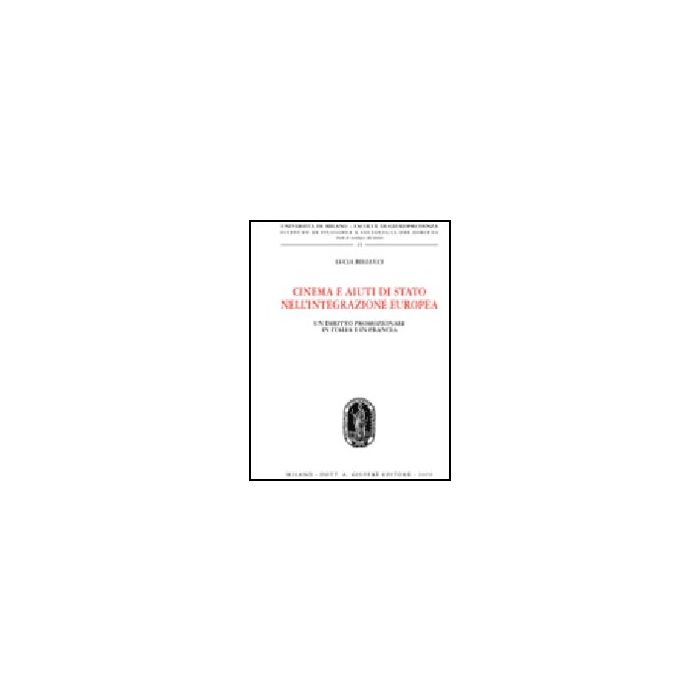 Cinema E Aiuti Di Stato Nell'integrazione Europea. Un Diritto Promozionale In  Italia E In Francia - Bellucci Lucia - Giuffre' - 9788814133411