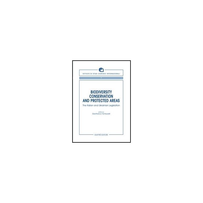 Biodiversity Conservation And Protected Areas. The Italian And Ukrainian  Legislation - Tamburelli G.  - Giuffre' - 9788814133657 Biodiversity Conservation And Protected Areas. The Italian And Ukrainian  Legislation - Tamburelli G.  - Giuffre' - 9788814133657