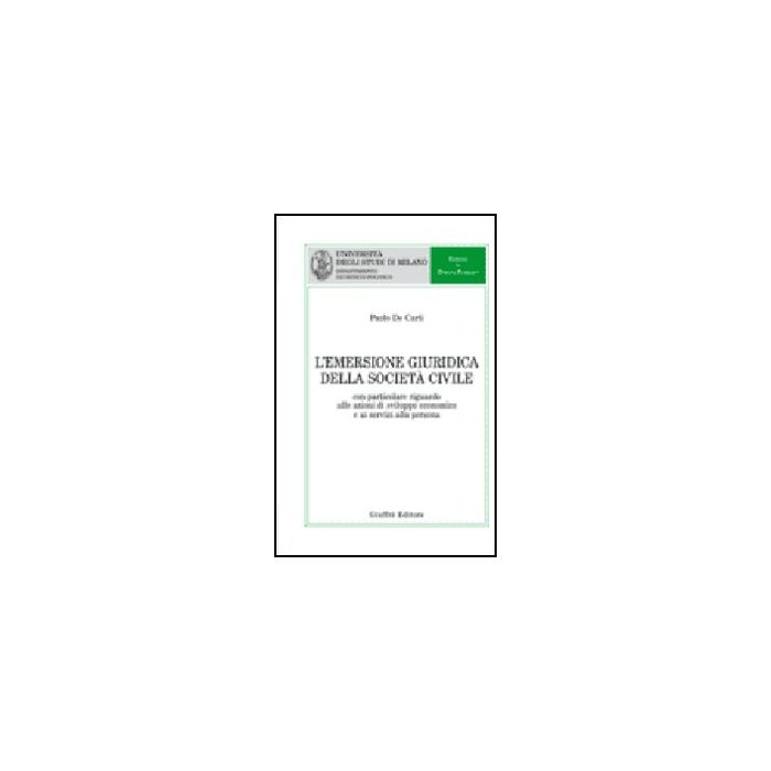 L' Emersione Giuridica Della Societa' Civile. Con Particolare Riguardo Alle Azioni  Di Sviluppo Economico E Ai Servizi Alla Persona  - De Carli Paolo - Giuffre' - 9788814133732