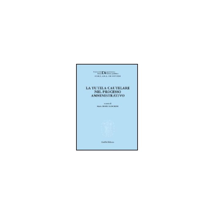 La Tutela Cautelare Nel Processo Amministrativo  - Rossi Sanchini M.  - Giuffre' - 9788814133749