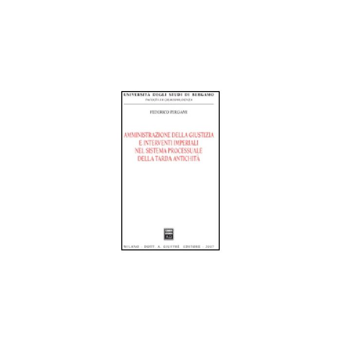 Amministrazione Della Giustizia E Interventi Imperiali Nel Sistema Processuale  Della Tarda Antichita' - Pergami Federico - Giuffre' - 9788814133770 Amministrazione Della Giustizia E Interventi Imperiali Nel Sistema Processuale  Della Tarda Antichita' - Pergami Federico - Giuffre' - 9788814133770