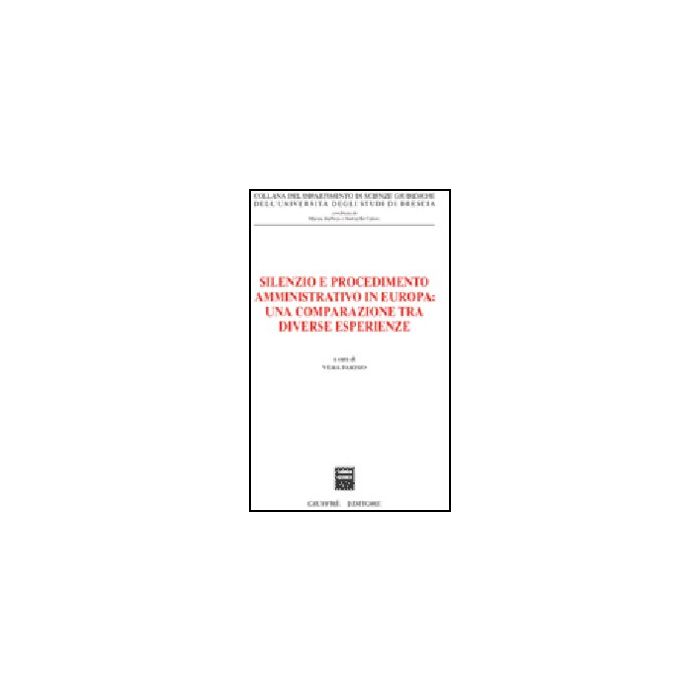 Silenzio E Procedimento Amministrativo In Europa: Una Comparazione Tra Diverse E Esperienze - Parisio V. - Giuffre' - 9788814133800 Silenzio E Procedimento Amministrativo In Europa: Una Comparazione Tra Diverse E Esperienze - Parisio V. - Giuffre' - 9788814133800
