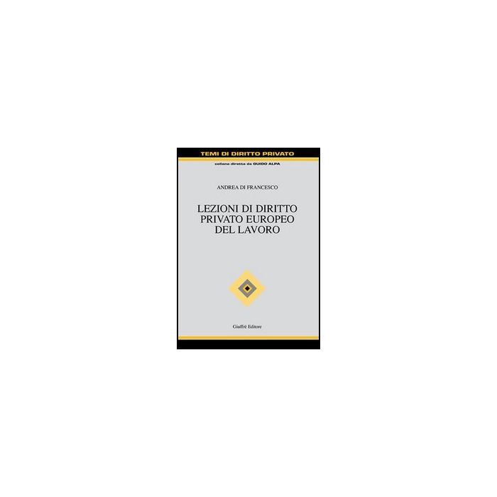 Lezioni Di Diritto Privato Europeo Del Lavoro - Di Francesco Andrea - Giuffre' - 9788814134029 Lezioni Di Diritto Privato Europeo Del Lavoro - Di Francesco Andrea - Giuffre' - 9788814134029