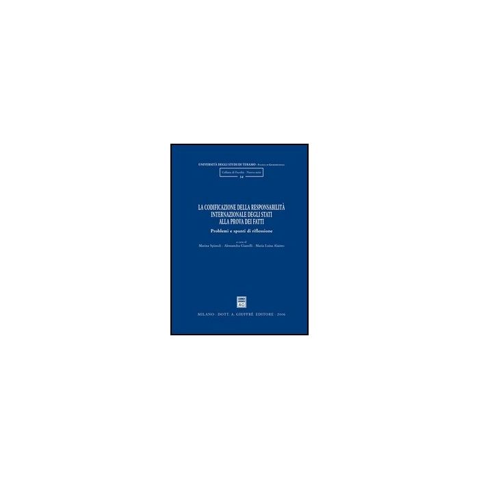La Codificazione Della Responsabilita' Internazionale Degli Stati Alla Prova Dei  Fatti. Problemi E Spunti Di Riflessione  - Spinedi M. ; Gianelli A. ; Alaimo M. L.  - Giuffre' - 9788814134081