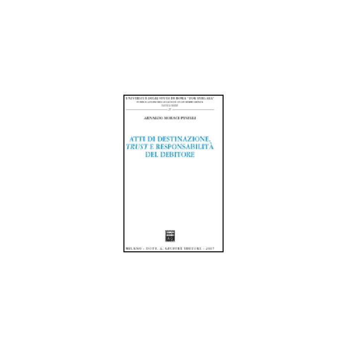 Atti Di Destinazione, Trust E Responsabilita' Del Debitore - Morace Pinelli Arnaldo - Giuffre' - 9788814134395