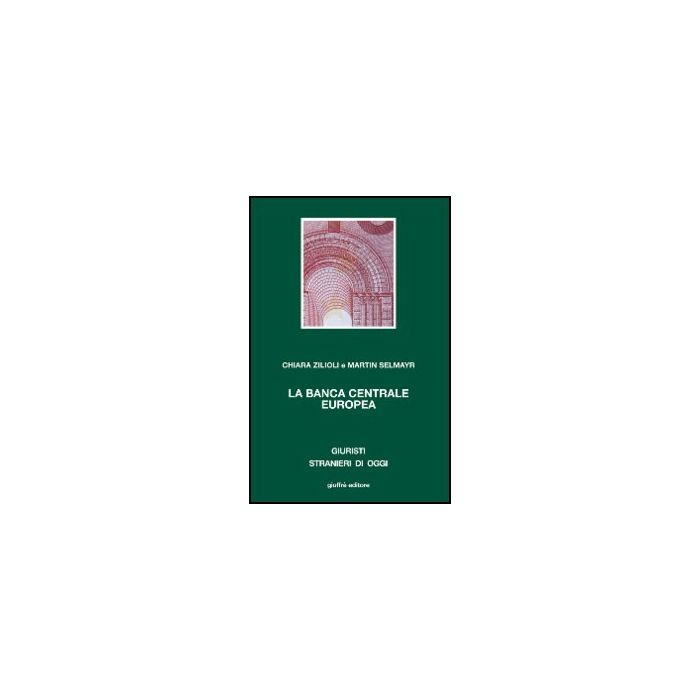 La Banca Centrale Europea  - Zilioli Chiara; Selmayr Martin - Giuffre' - 9788814134692