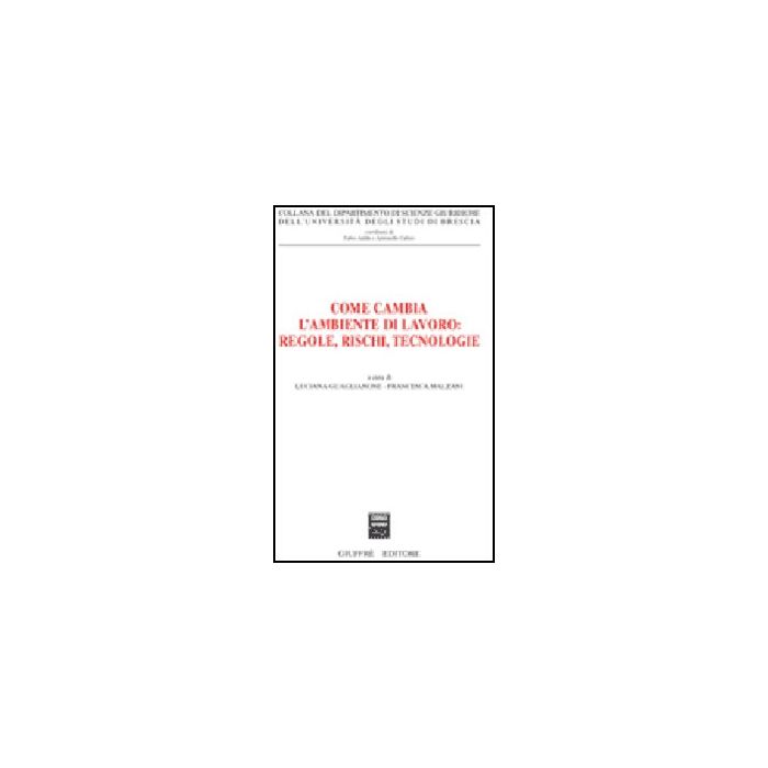 Come Cambia L'ambiente Di Lavoro: Regole, Rischi, Tecnologie - Guaglianone L. ; Malzani F. - Giuffre' - 9788814134722 Come Cambia L'ambiente Di Lavoro: Regole, Rischi, Tecnologie - Guaglianone L. ; Malzani F. - Giuffre' - 9788814134722