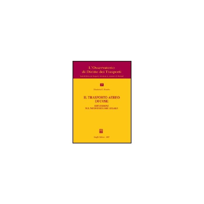 Il Trasporto Aereo Di Cose. Riflessioni Sul Nuovo Regime Legale  - Rosafio Elisabetta G. - Giuffre' - 9788814134821