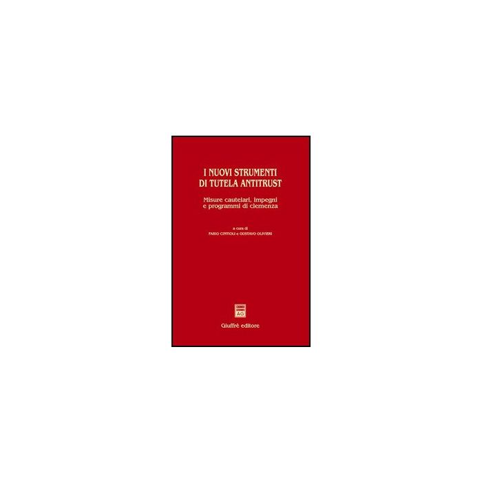I Nuovi Strumenti Di Tutela Antitrust. Misure Cautelari, Impegni E Programmi Di  Clemenza  - Cintioli F. ; Olivieri G.  - Giuffre' - 9788814134869