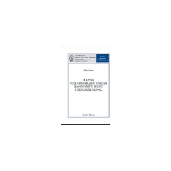 Il Lavoro Nelle Amministrazioni Pubbliche Tra Ordinamento Europeo E Ordinamenti  Nazionali  - Sassi Silvia - Giuffre' - 9788814135095