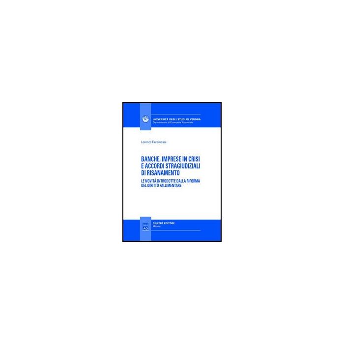 Banche, Imprese In Crisi E Accordi Stragiudiziali Di Risanamento. Le Novita'  Introdotte Dalla Riforma Del Diritto Fallimentare - Faccincani Lorenzo - Giuffre' - 9788814135675