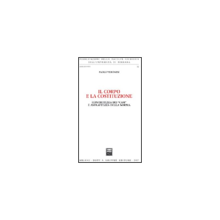 Il Corpo E La Costituzione. Concretezza Dei «casi» E Astrattezza Della Norma - Veronesi Paolo - Giuffre' - 9788814135842 Il Corpo E La Costituzione. Concretezza Dei «casi» E Astrattezza Della Norma - Veronesi Paolo - Giuffre' - 9788814135842