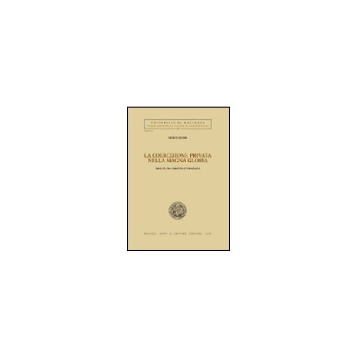 La Coercizione Privata Nella Magna Glossa. Tracce Fra Diritto E Violenza - Boari Marco - Giuffre' - 9788814136504 La Coercizione Privata Nella Magna Glossa. Tracce Fra Diritto E Violenza - Boari Marco - Giuffre' - 9788814136504