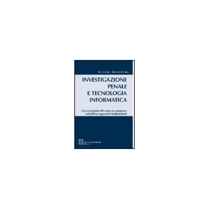 Investigazione Penale E Tecnologia Informatica. L'accertamento Del Reato Tra Progresso Scientifico E Garanzie Fondamentali - Luparia Luca; Ziccardi Giovanni - Giuffre' - 9788814137099 Investigazione Penale E Tecnologia Informatica. L'accertamento Del Reato Tra Progresso Scientifico E Garanzie Fondamentali - Luparia Luca; Ziccardi Giovanni - Giuffre' - 9788814137099