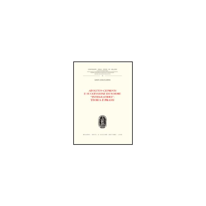 Abolitio Criminis E Successione Di Norme «integratrici»: Teoria E Prassi - Gatta G. Luigi - Giuffre' - 9788814140846