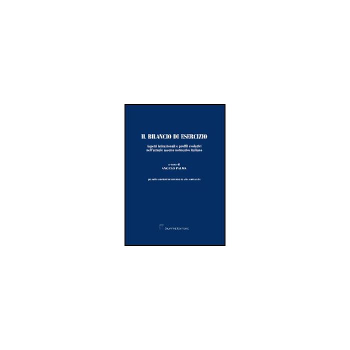 Il Bilancio Di Esercizio. Aspetti Istituzionali E Profili Evolutivi Nell'attuale  Assetto Normativo Italiano  - Palma A.  - Giuffre' - 9788814142611