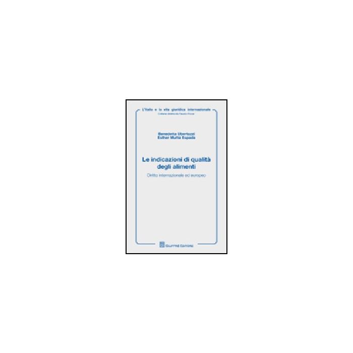 Le Indicazioni Di Qualita' Degli Alimenti. Diritto Internazionale Ed Europeo - Ubertazzi Benedetta; Muniz Espada Esther - Giuffre' - 9788814146114 Le Indicazioni Di Qualita' Degli Alimenti. Diritto Internazionale Ed Europeo - Ubertazzi Benedetta; Muniz Espada Esther - Giuffre' - 9788814146114