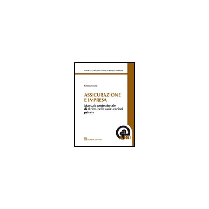 Assicurazioni E Impresa. Manuale Professionale Di Diritto Delle Assicurazioni Private - Forni Simone - Giuffre' - 9788814148767 Assicurazioni E Impresa. Manuale Professionale Di Diritto Delle Assicurazioni Private - Forni Simone - Giuffre' - 9788814148767