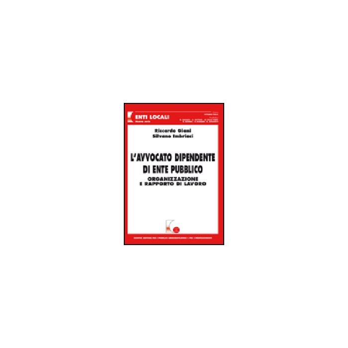 L' Avvocato Dipendente Di Ente Pubblico. Organizzazione E Rapporto Di Lavoro  - Giani Riccardo; Imbriaci Silvano - Giuffre' - 9788814149344