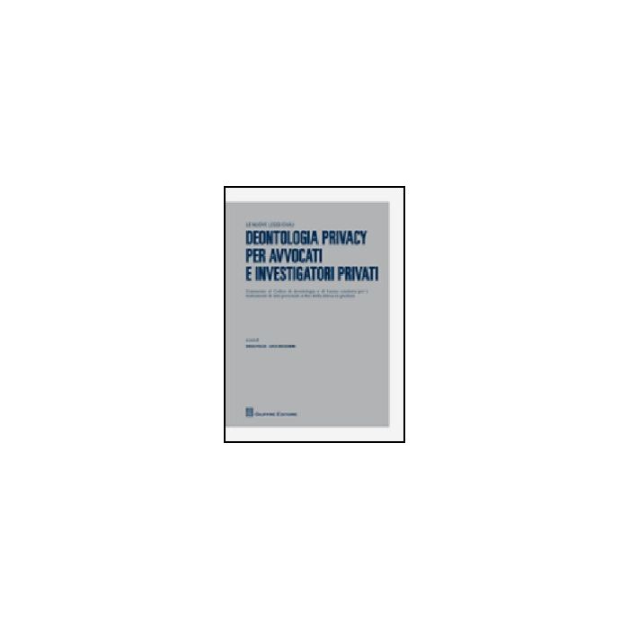 Deontologia Privacy Per Avvocati E Investigatori Privati - Fulco D. ; Bolognini L.  - Giuffre' - 9788814149498