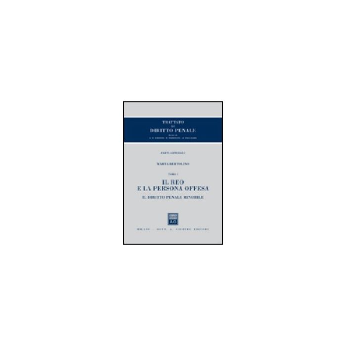 Trattato Di Diritto Penale. Parte Generale Il Reo E La Persona Offesa. Il Diritto Penale Minorile - Bertolino Marta - Giuffre' - 9788814149764
