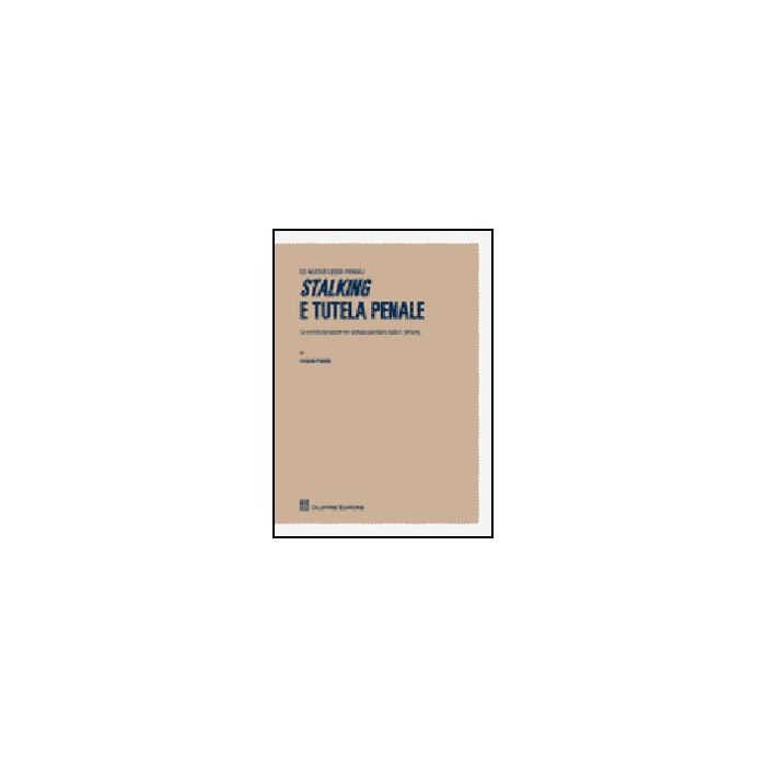 Stalking E Tutela Penale. Le Novita' Introdotte Nel Sistema Giuridico Dalla L.38 L.38/2009 - Parodi Cesare - Giuffre' - 9788814150500