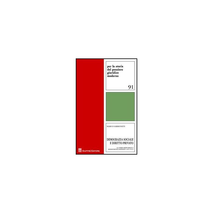 Democrazia Sociale E Diritto Privato. La Terza Repubblica Di Raymond Saleilles  (1855-1912) - Sabbioneti Marco - Giuffre' - 9788814154706
