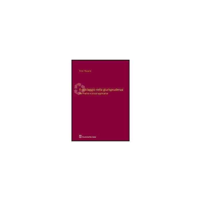 Il Riciclaggio Nella Giurisprudenza. Normativa E Prassi Applicative  - Razzante Ranieri - Giuffre' - 9788814155628 Il Riciclaggio Nella Giurisprudenza. Normativa E Prassi Applicative  - Razzante Ranieri - Giuffre' - 9788814155628