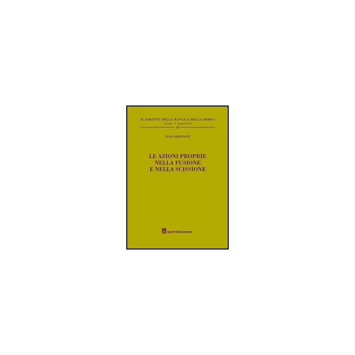 Le Azioni Proprie Nella Fusione E Nella Scissione  - Ardizzone Luigi - Giuffre' - 9788814156014 Le Azioni Proprie Nella Fusione E Nella Scissione  - Ardizzone Luigi - Giuffre' - 9788814156014