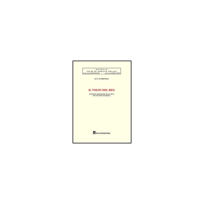 Il Volto Del Reo. L'individualizzazione Della Pena Fra Legalita' Ed Equita' - Tumminello Luca - Giuffre' - 9788814156052 Il Volto Del Reo. L'individualizzazione Della Pena Fra Legalita' Ed Equita' - Tumminello Luca - Giuffre' - 9788814156052