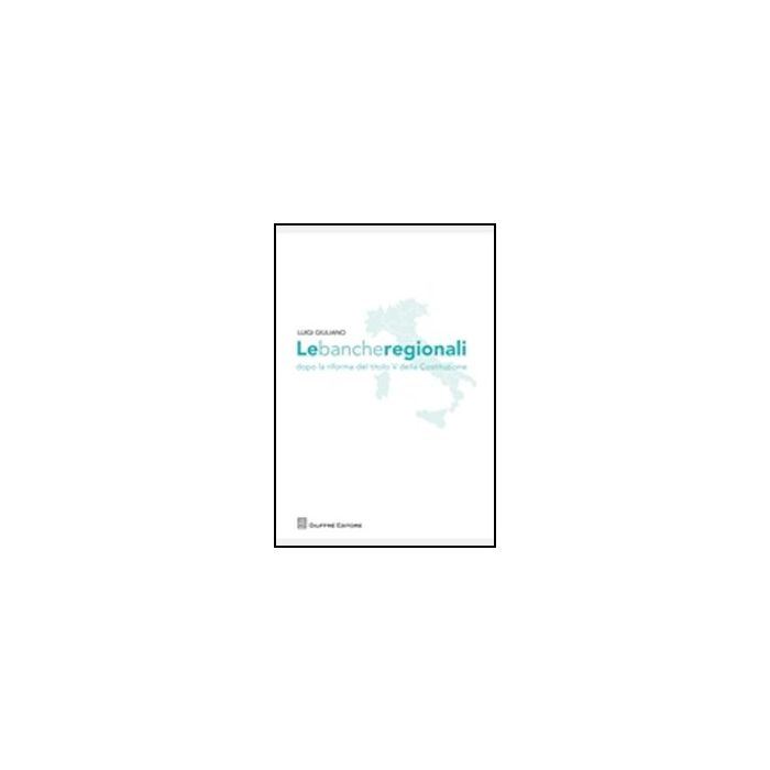 Le Banche Regionali Dopo La Riforma Del Titolo V Della Costituzione  - Giuliano Luigi - Giuffre' - 9788814156373