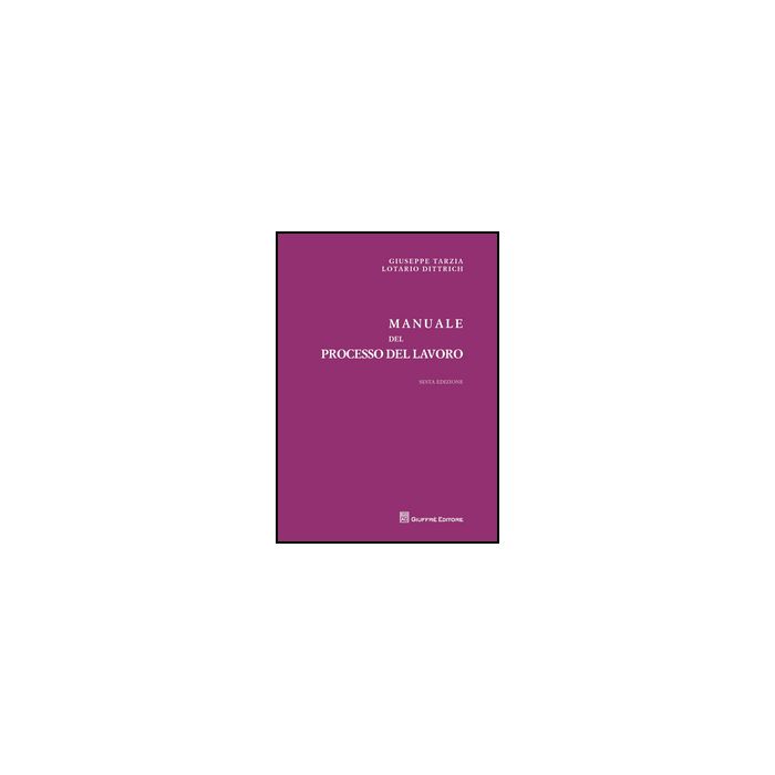 Manuale Del Processo Del Lavoro - Tarzia Giuseppe; Dittrich Lotario - Giuffre' - 9788814157400