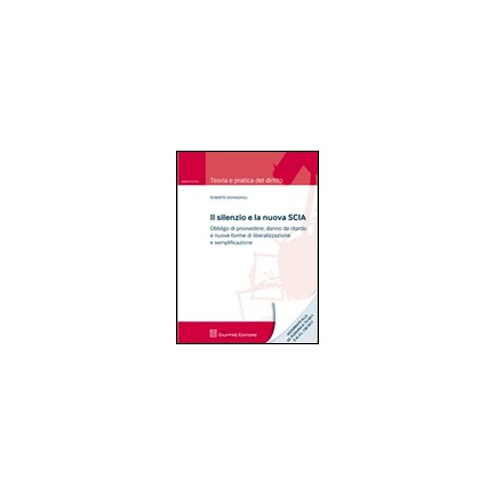 Il Silenzio E La Nuova Scia. Obbligo Di Provvedere, Danno Da Ritardo E Nuove Forme Di Liberalizzazione E Semplificazione - Giovagnoli Roberto - Giuffre' - 9788814161421 Il Silenzio E La Nuova Scia. Obbligo Di Provvedere, Danno Da Ritardo E Nuove Forme Di Liberalizzazione E Semplificazione - Giovagnoli Roberto - Giuffre' - 9788814161421