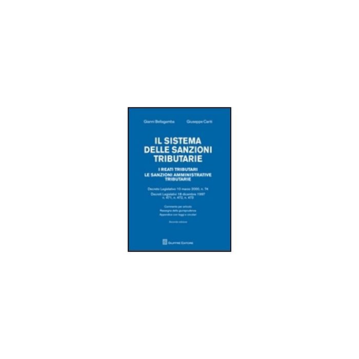 Il Sistema Delle Sanzioni Tributarie. I Reati Tributari. Le Sanzioni Amministrative Tributarie  - Bellagamba Gianni; Cariti Giuseppe - Giuffre' - 9788814162053