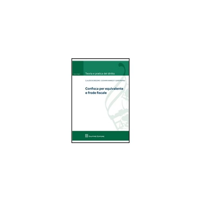 Confisca Per Equivalente E Frode Fiscale - Di Gregorio Claudio; Mainolfi Giovanni; Rispoli Guido - Giuffre' - 9788814162329