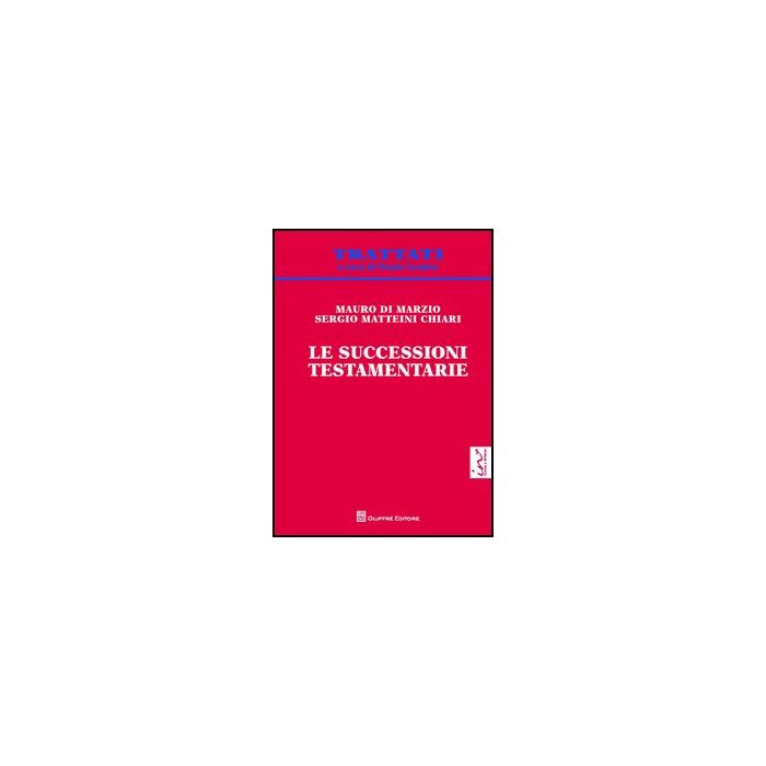 Le Successioni Testamentarie  - Di Marzio Mauro; Matteini Chiari Sergio - Giuffre' - 9788814165979