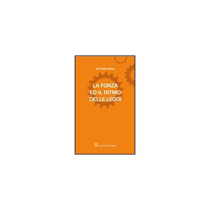 La Forza Ed Il Ritmo Delle Leggi  - Italia Vittorio - Giuffre' - 9788814172021