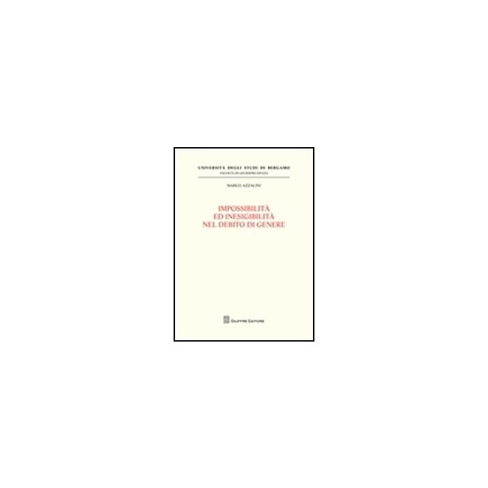 Impossibilita' Ed Inesigibilita' Nel Debito Di Genere - Azzalini Marco - Giuffre' - 9788814172144 Impossibilita' Ed Inesigibilita' Nel Debito Di Genere - Azzalini Marco - Giuffre' - 9788814172144