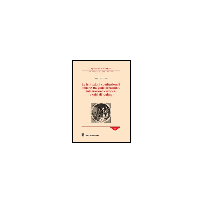 Istituzioni Costituzionali Italiane Tra Globalizzazione, Integrazione Europea E  Crisi Di Regime - Lanchester Fulco - Giuffre' - 9788814200229
