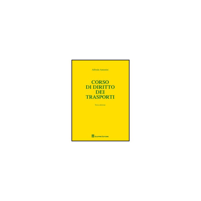 Corso Di Diritto Dei Trasporti - Antonini Alfredo - Giuffre' - 9788814201875 Corso Di Diritto Dei Trasporti - Antonini Alfredo - Giuffre' - 9788814201875
