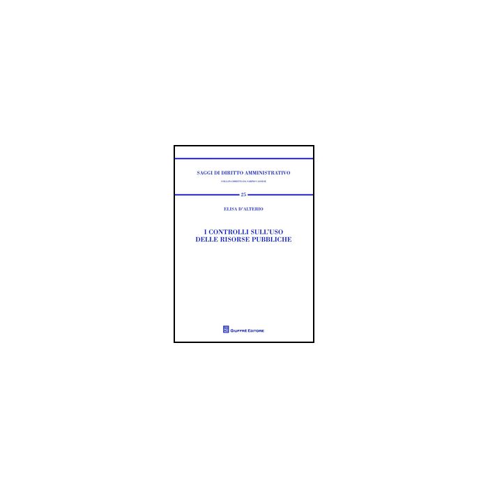 I Controlli Sull'uso Delle Risorse Pubbliche - D'alterio Elisa - Giuffre' - 9788814203893 I Controlli Sull'uso Delle Risorse Pubbliche - D'alterio Elisa - Giuffre' - 9788814203893
