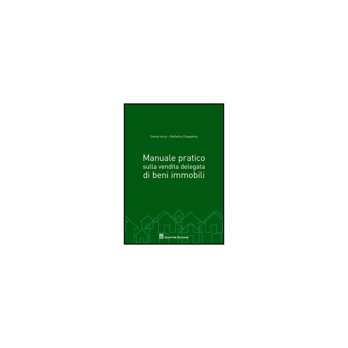 Manuale Pratico Sulla Vendita Delegata Di Beni Immobili - Iocca Emma; Chiappetta Raffaella - Giuffre' - 9788814204630 Manuale Pratico Sulla Vendita Delegata Di Beni Immobili - Iocca Emma; Chiappetta Raffaella - Giuffre' - 9788814204630