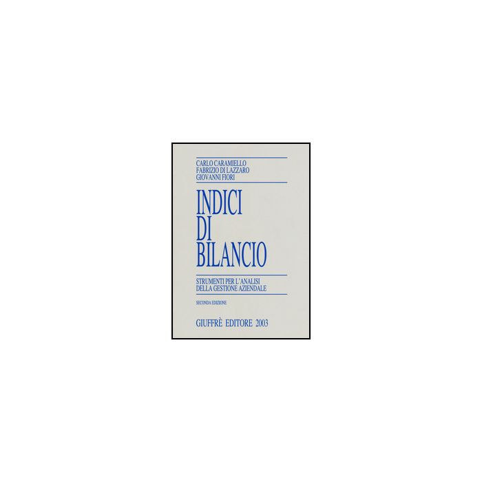 Indici Di Bilancio. Strumenti Per L'analisi Della Gestione Aziendale - Caramiello Carlo; Di Lazzaro Fabrizio; Fiori Giovanni - Giuffre' - 9788814206832 Indici Di Bilancio. Strumenti Per L'analisi Della Gestione Aziendale - Caramiello Carlo; Di Lazzaro Fabrizio; Fiori Giovanni - Giuffre' - 9788814206832